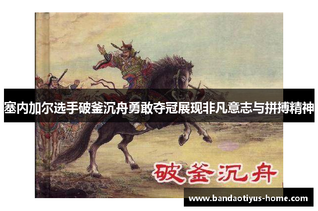 塞内加尔选手破釜沉舟勇敢夺冠展现非凡意志与拼搏精神