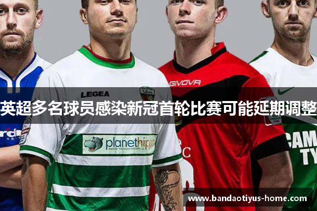 英超多名球员感染新冠首轮比赛可能延期调整