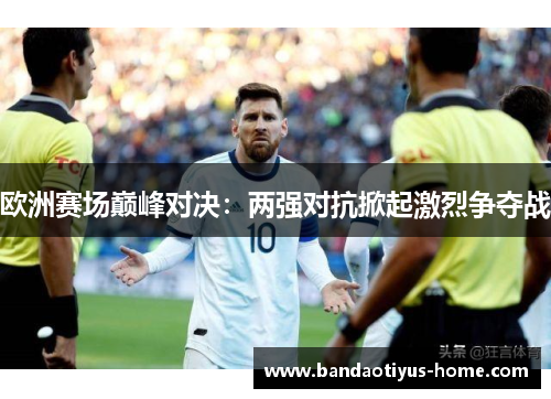 欧洲赛场巅峰对决:两强对抗掀起激烈争夺战