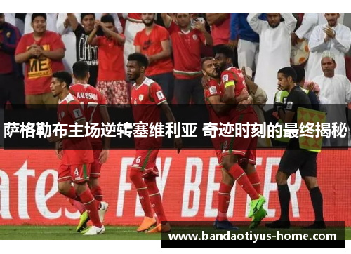 萨格勒布主场逆转塞维利亚 奇迹时刻的最终揭秘