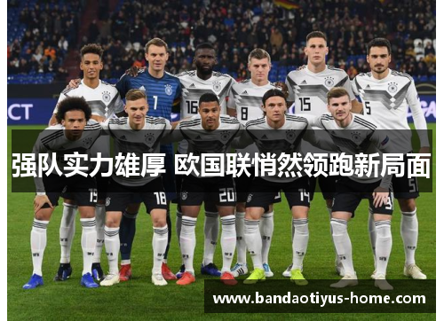 强队实力雄厚 欧国联悄然领跑新局面