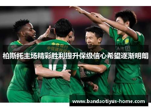 柏斯托主场精彩胜利提升保级信心希望逐渐明朗