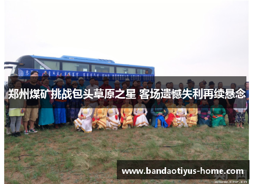 郑州煤矿挑战包头草原之星 客场遗憾失利再续悬念