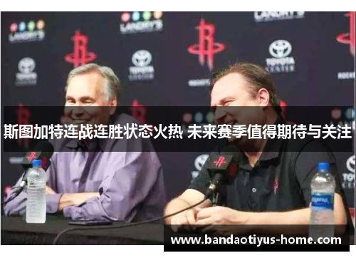 斯图加特连战连胜状态火热 未来赛季值得期待与关注
