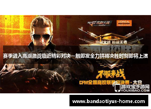 赛季进入高潮激战临近精彩对决一触即发全力拼搏决胜时刻即将上演